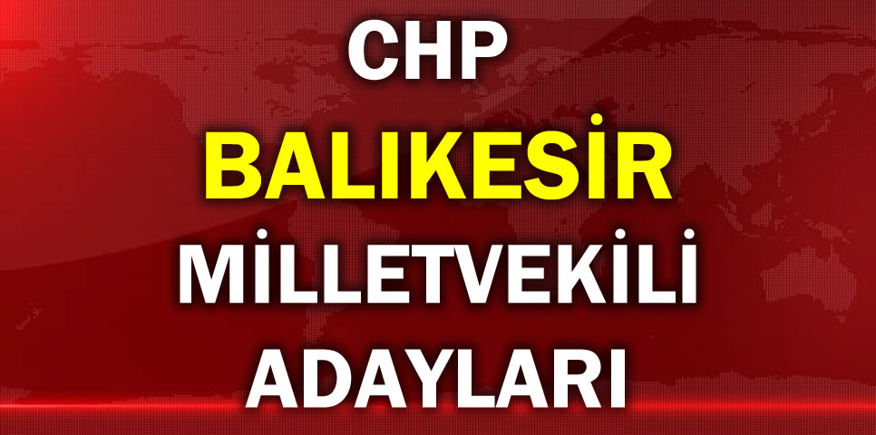 CUMHURİYET HALK PARTİSİ  BALIKESİR MİLLETVEKİLİ ADAY LİSTESİ